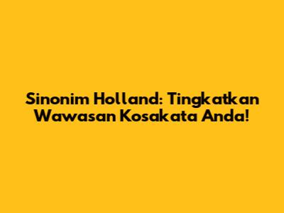 Sinonim Holland: Tingkatkan Wawasan Kosakata Anda!