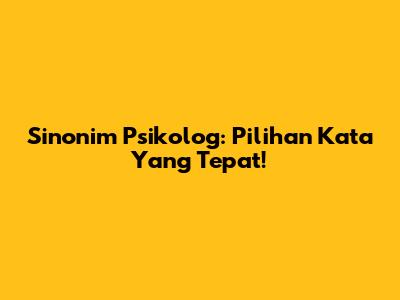 Sinonim Psikolog: Pilihan Kata Yang Tepat!