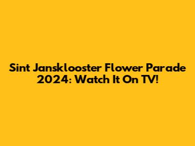 Sint Jansklooster Flower Parade 2024: Watch It On TV!