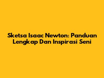 Sketsa Isaac Newton: Panduan Lengkap Dan Inspirasi Seni