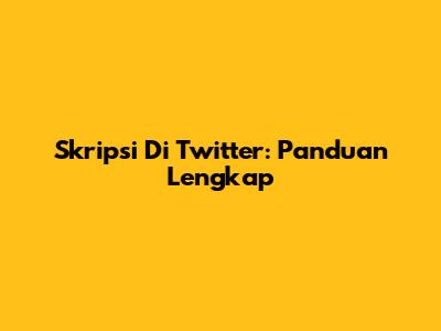 Skripsi Di Twitter: Panduan Lengkap