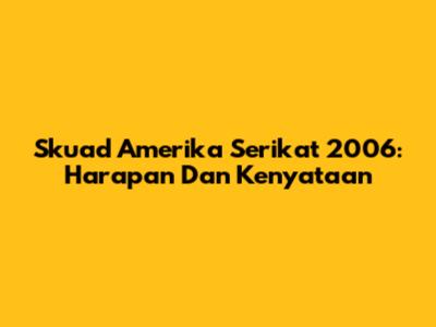 Skuad Amerika Serikat 2006: Harapan Dan Kenyataan