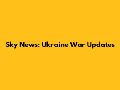 Sky News: Ukraine War Updates