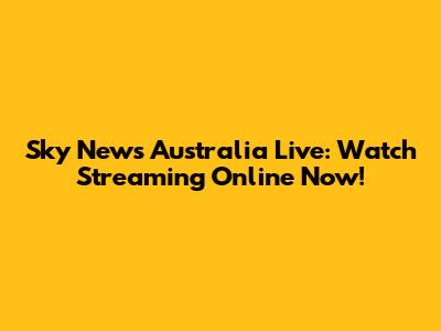 Sky News Australia Live: Watch Streaming Online Now!