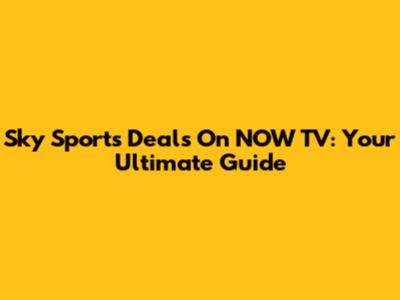 Sky Sports Deals On NOW TV: Your Ultimate Guide