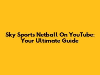 Sky Sports Netball On YouTube: Your Ultimate Guide