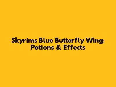 Skyrim's Blue Butterfly Wing: Potions & Effects