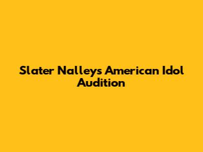 Slater Nalley's "American Idol" Audition