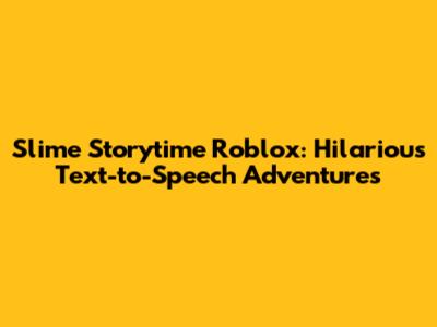 Slime Storytime Roblox: Hilarious Text-to-Speech Adventures