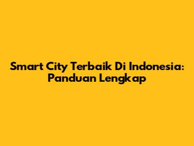 Smart City Terbaik Di Indonesia: Panduan Lengkap