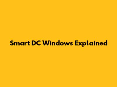 Smart DC Windows Explained
