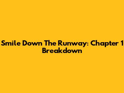 Smile Down The Runway: Chapter 1 Breakdown