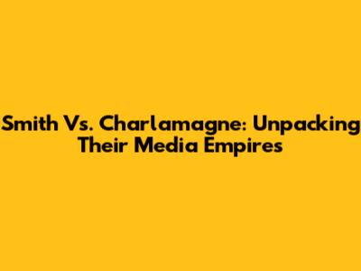 Smith Vs. Charlamagne: Unpacking Their Media Empires