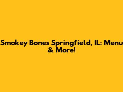 Smokey Bones Springfield, IL: Menu & More!