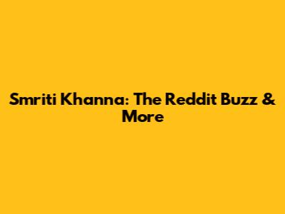 Smriti Khanna: The Reddit Buzz & More