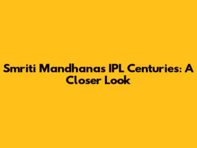 Smriti Mandhana's IPL Centuries: A Closer Look