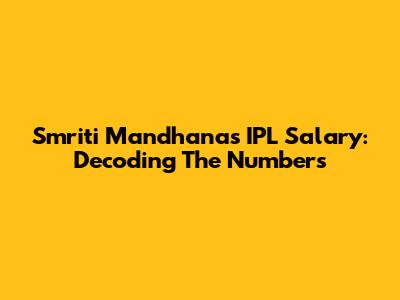 Smriti Mandhana's IPL Salary: Decoding The Numbers