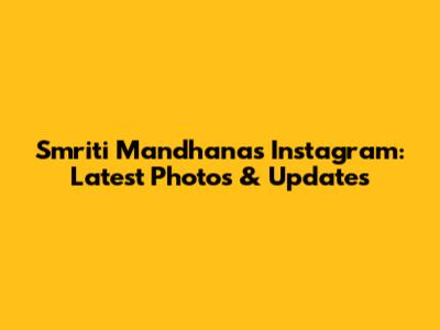 Smriti Mandhana's Instagram: Latest Photos & Updates