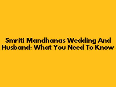 Smriti Mandhana's Wedding And Husband: What You Need To Know