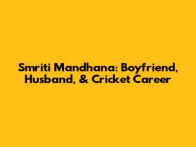 Smriti Mandhana: Boyfriend, Husband, & Cricket Career