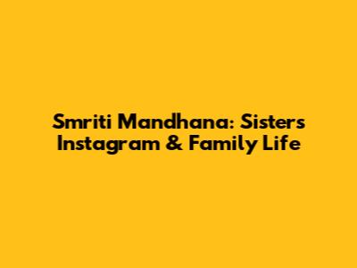 Smriti Mandhana: Sister's Instagram & Family Life