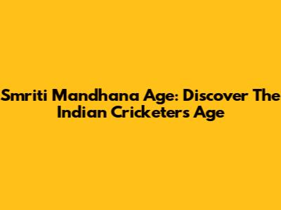 Smriti Mandhana Age: Discover The Indian Cricketer's Age