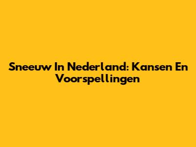 Sneeuw In Nederland: Kansen En Voorspellingen