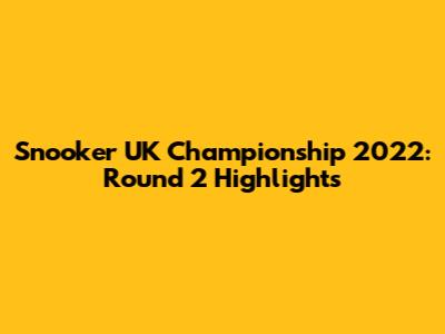 Snooker UK Championship 2022: Round 2 Highlights