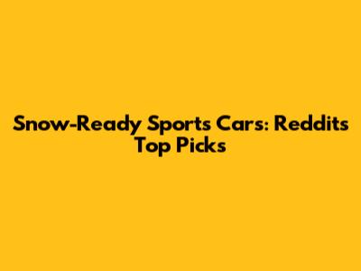 Snow-Ready Sports Cars: Reddit's Top Picks