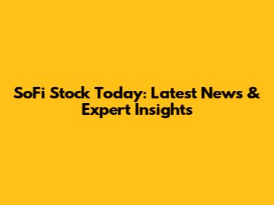 SoFi Stock Today: Latest News & Expert Insights