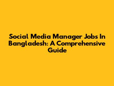 Social Media Manager Jobs In Bangladesh: A Comprehensive Guide