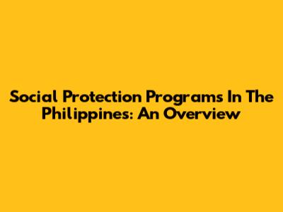 Social Protection Programs In The Philippines: An Overview