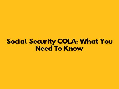Social Security COLA: What You Need To Know