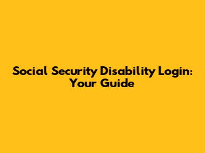 Social Security Disability Login: Your Guide
