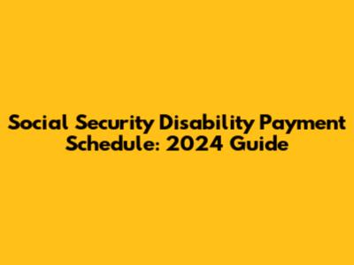 Social Security Disability Payment Schedule: 2024 Guide