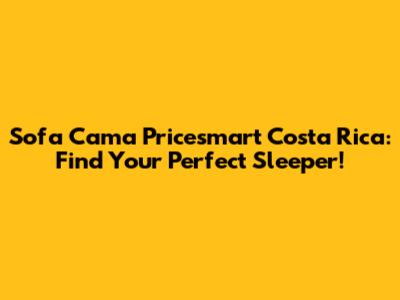 Sofa Cama Pricesmart Costa Rica: Find Your Perfect Sleeper!
