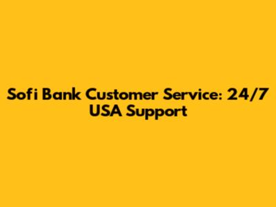 Sofi Bank Customer Service: 24/7 USA Support