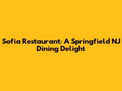 Sofia Restaurant: A Springfield NJ Dining Delight