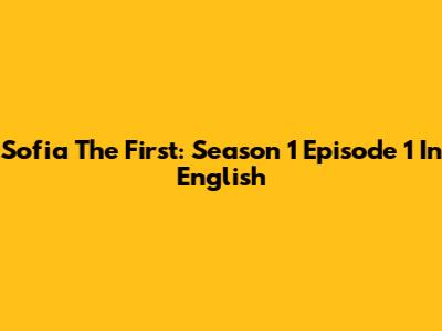 Sofia The First: Season 1 Episode 1 In English