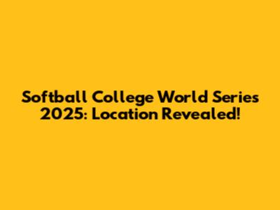 Softball College World Series 2025: Location Revealed!