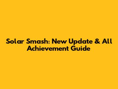 Solar Smash: New Update & All Achievement Guide