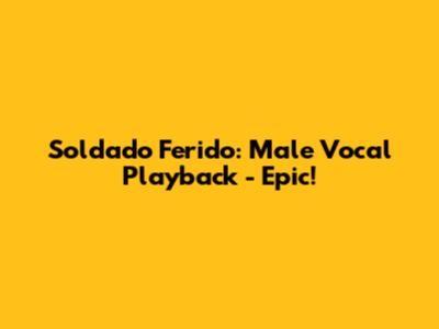 Soldado Ferido: Male Vocal Playback - Epic!