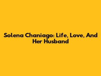 Solena Chaniago: Life, Love, And Her Husband
