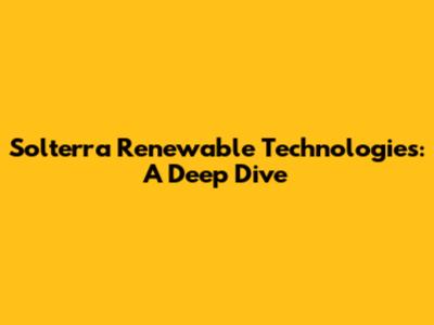 Solterra Renewable Technologies: A Deep Dive