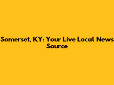 Somerset, KY: Your Live Local News Source