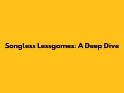 Songless Lessgames: A Deep Dive