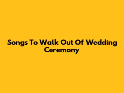 Songs To Walk Out Of Wedding Ceremony