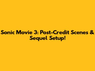 Sonic Movie 3: Post-Credit Scenes & Sequel Setup!