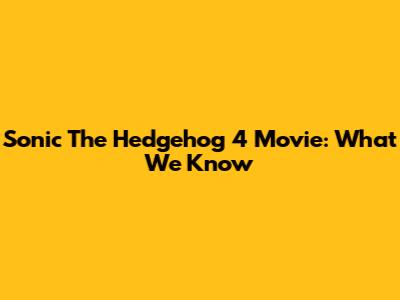 Sonic The Hedgehog 4 Movie: What We Know