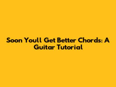 Soon You'll Get Better Chords: A Guitar Tutorial